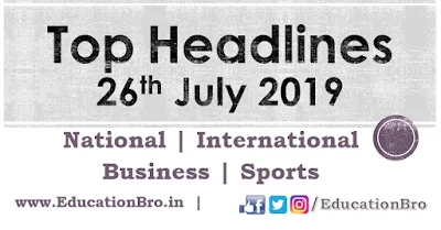 Top Headlines 26th July 2019: EducationBro