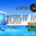 Mind-Blowing New Study: Water on Earth is Older Than the Sun and The Earth!