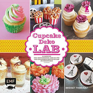 Cupcake-Deko-Lab: 52 Rezepte und inspirierende Dekors für den experimentierfreudigen Zuckerbäcker (Lab-Reihe)