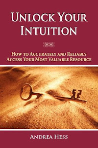 Unlock Your Intuition: How to Accurately and Reliably Access Your Most Valuable Resource