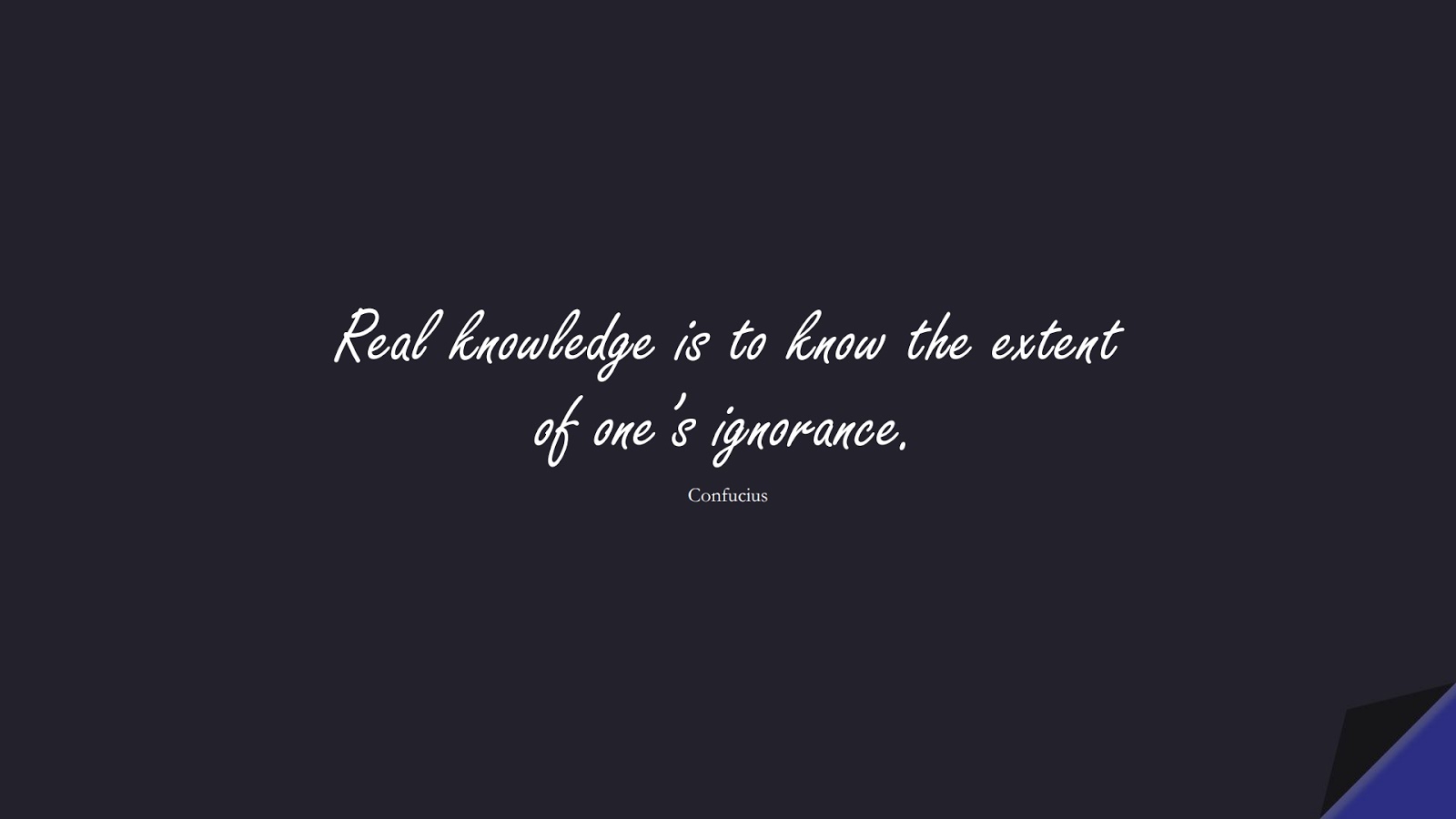 Real knowledge is to know the extent of one’s ignorance. (Confucius);  #FamousQuotes