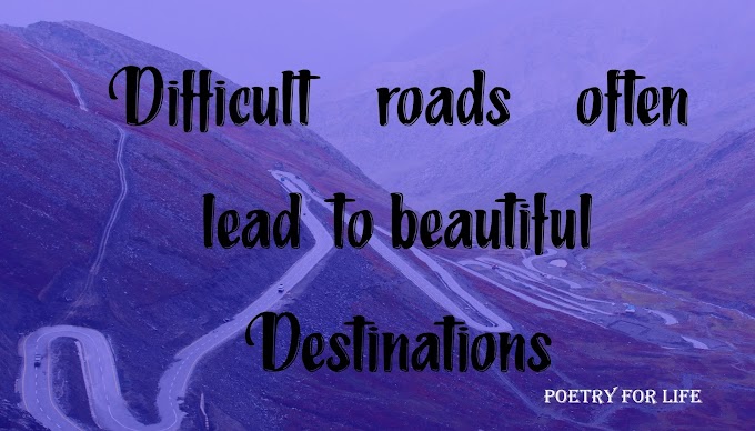 Difficult roads often leads to beautiful DESTINATIONS