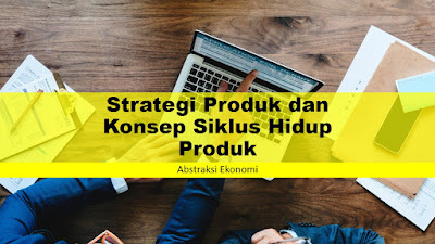 Strategi Produk dan Konsep Siklus Hidup Produk