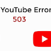 YouTube Error 503 - Fix YouTube Playback Error ID and more