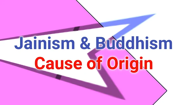 Jainism & Buddhism: Cause of Origin