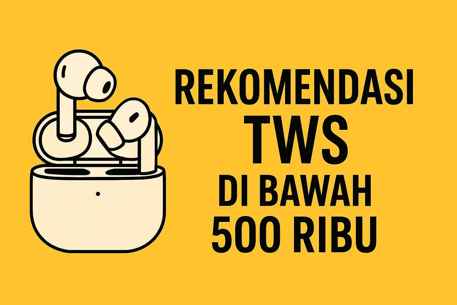 Ilustrasi earbuds TWS putih dengan latar kuning dan teks rekomendasi TWS di bawah Rp500.000 dalam bahasa Indonesia.
