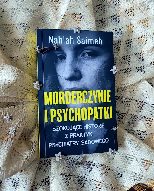 „Morderczynie i psychopatki. Szokujące historie z praktyki psychiatry sądowego”