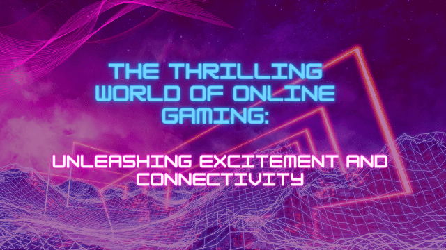 The Thrilling World of Online Gaming Unleashing Excitement and Connectivity