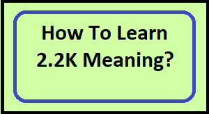 How To Learn 2.2K Meaning?