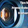 Tips Menentukan Frame Rate (Fps) Untuk Video Kamera Dslr