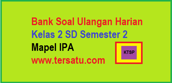 Soal-Soal UH IPA KTSP SD Kelas 2 Semester 2 - TerSatu.com