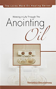 Winning Through The Anointing Oil: The healing power of the anointing oil (The Lord’s Word On Healing Series Book 8) (English Edition)