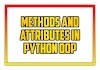 Object Oriented Programming : Methods and Attributes in Python | Python Methods and Attributes | Python OOP - Methods and Attributes