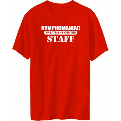 Nymphomaniac Treatment Center Staff - T-Shirt