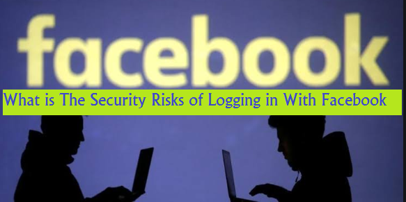 What is The Security Risks of Logging in With Facebook