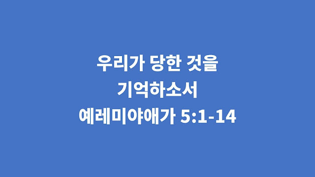 예레미야애가 5장 1절-14절, 우리가 당한 것을 기억하소서 - 예레미야애가 강해설교