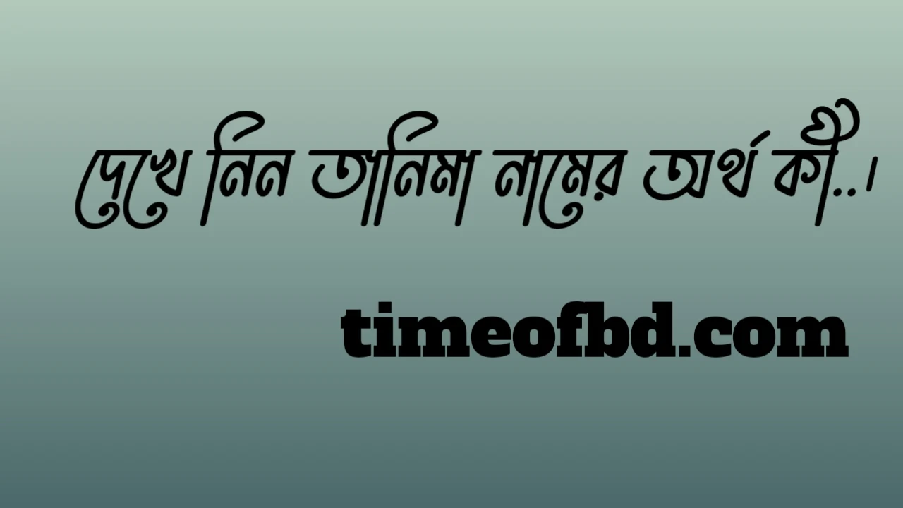 তানিমা নামের অর্থ কি, তানিমা নামের বাংলা অর্থ কি, তানিমা নামের আরবি অর্থ কি, তানিমা নামের ইসলামিক অর্থ কি,Tanima name meaning in bengali arabic and islamic,Tanima namer ortho ki,Tanima name meaning, তানিমা কি আরবি / ইসলামিক নাম ,Tanima name meaning in Islam, Tanima Name meaning in Quran