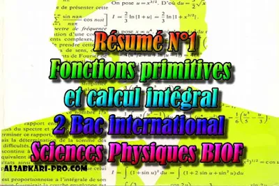 Résumé N°1 Fonctions primitives et calcul intégral, sciences physiques biof, 2 bac inter PDF , Fonctions primitives et calcul intégral, Primitives d'une fonction, Primitive en un point, Primitives des fonctions usulles, Operations sur les primitives, Définition d'une integrale, 2 bac inter, sciences physiques biof, PDF, Mathématiques, Mathématiques BIOF, baccalauréat international maroc, baccalauréat international, BAC, 2 éme Bac, Exercices, Cours, Contrôles Contrôle continu, examen, exercice, filière, 2ème Baccalauréat, cours gratuit, cours gratuit en ligne, cours particuliers, cours à domicile, soutien scolaire à domicile, les cours particuliers, cours de soutien, les cours de soutien, cours online, cour online.