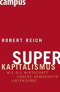 Superkapitalismus: Wie die Wirtschaft unsere Demokratie untergräbt