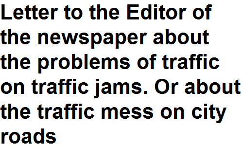 BSc BA Notes English Grammar Letter to the Editor of the newspaper about the problems of traffic on traffic jams. Or about the traffic mess on city roads