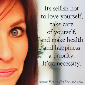 It's selfish not to love yourself, Love yourself, take care of yourself, Valentine's day, www.HealthyFitFocused.com, Julie Little Fitness