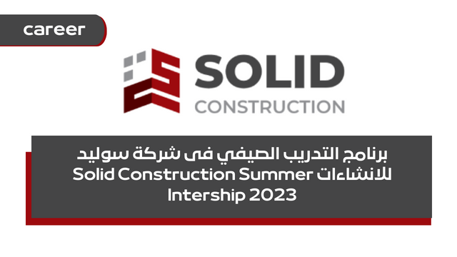 برنامج التدريب الصيفي فى شركة سوليد للانشاءات Solid Construction Summer Intership 2023