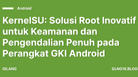 KernelSU: Solusi Root Inovatif untuk Keamanan dan Pengendalian Penuh pada Perangkat GKI Android