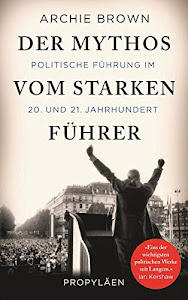 Der Mythos vom starken Führer: Politische Führung im 20. und 21. Jahrhundert