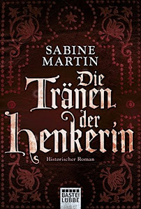 Die Tränen der Henkerin: Historischer Roman