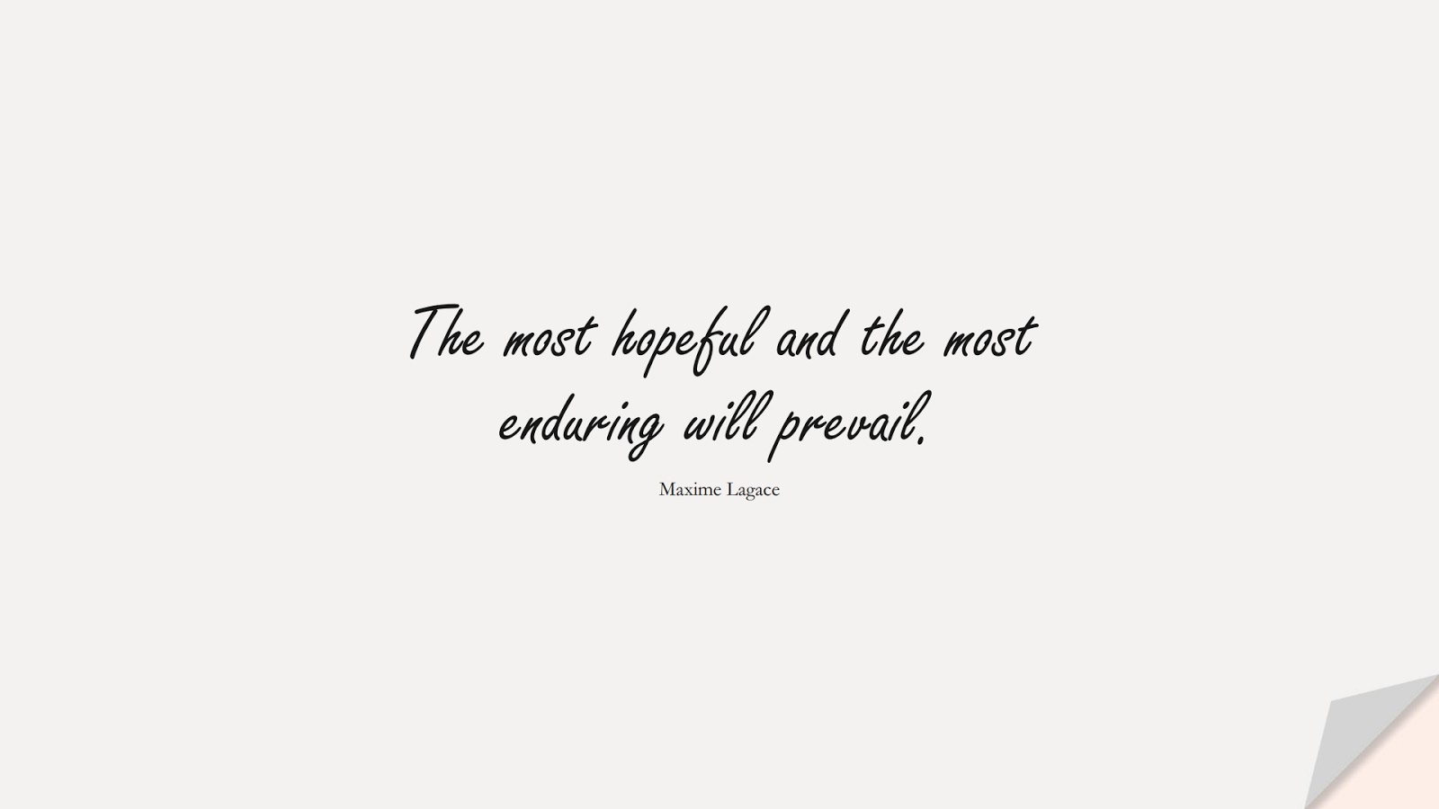 The most hopeful and the most enduring will prevail. (Maxime Lagace);  #HopeQuotes