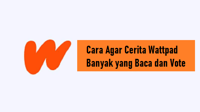 Cara Agar Cerita Wattpad Banyak yang Baca dan Vote