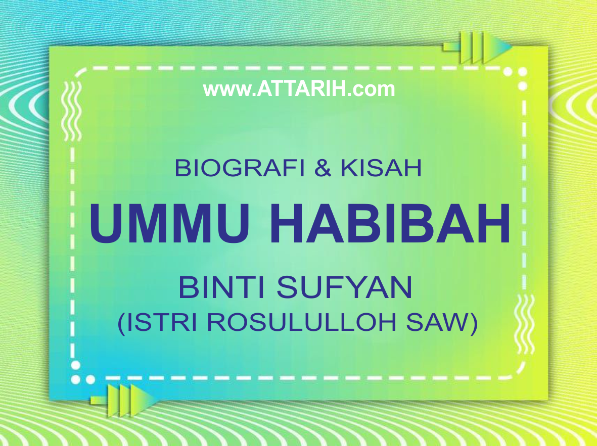 Biografi dan Kisah Hidup Ummu Habibah binti Sufyan Romlah binti Shakhor Istri Rosululloh SAW (wafat 44 th / 664 M)