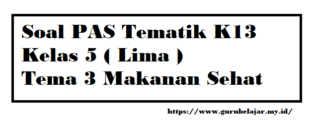 Soal PAS K13 Kelas 5 Tema 3 Makanan Sehat