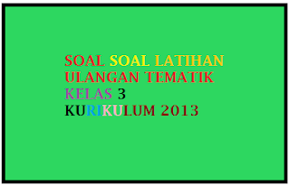 Soal-Soal Tematik SD Kelas 3 Kurikulum 2013 