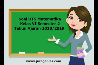 Berikut ini yaitu rujukan latihan Soal UTS Matematika Kelas  Soal UTS Matematika Kelas 6 Semester 2 Terbaru Tahun 2018/2019