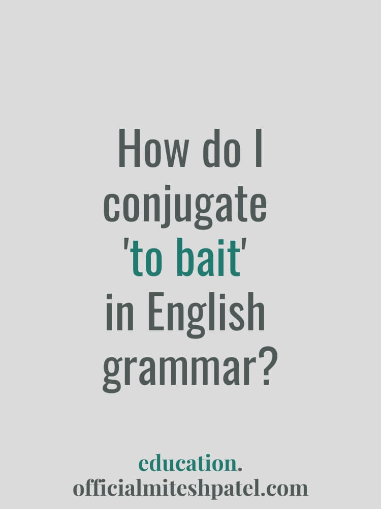 How do I conjugate to bait in English  grammar