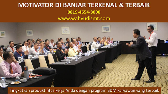 •             JASA MOTIVATOR BANJAR  •             MOTIVATOR BANJAR TERBAIK  •             MOTIVATOR PENDIDIKAN  BANJAR  •             TRAINING MOTIVASI KARYAWAN BANJAR  •             PEMBICARA SEMINAR BANJAR  •             CAPACITY BUILDING BANJAR DAN TEAM BUILDING BANJAR  •             PELATIHAN/TRAINING SDM BANJAR