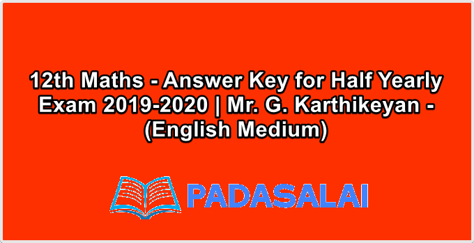 12th Maths - Answer Key for Half Yearly Exam 2019-2020 | Mr. G. Karthikeyan - (English Medium)