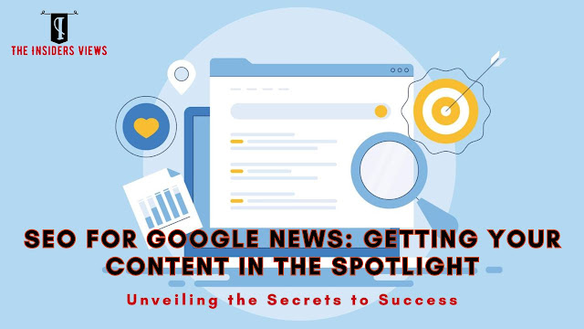 SEO for Google News: Getting Your Content in the Spotlight: Unveiling the Secrets to Success