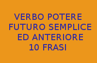 MI DITE 10 FRASI CON IL VERBO POTERE ALL'INDICATIVO FUTURO SEMPLICE E FUTURO ANTERIORE ?