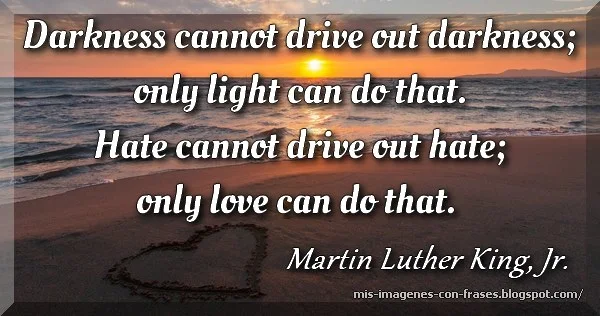 Quotes about love: Only love can drive out hate... Martin Luther King, Jr.