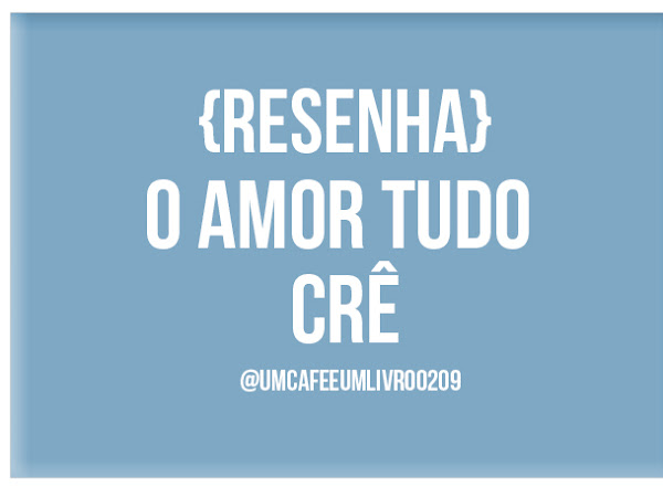 {Resenha} O amor tudo crê - Crys Carvalho. 