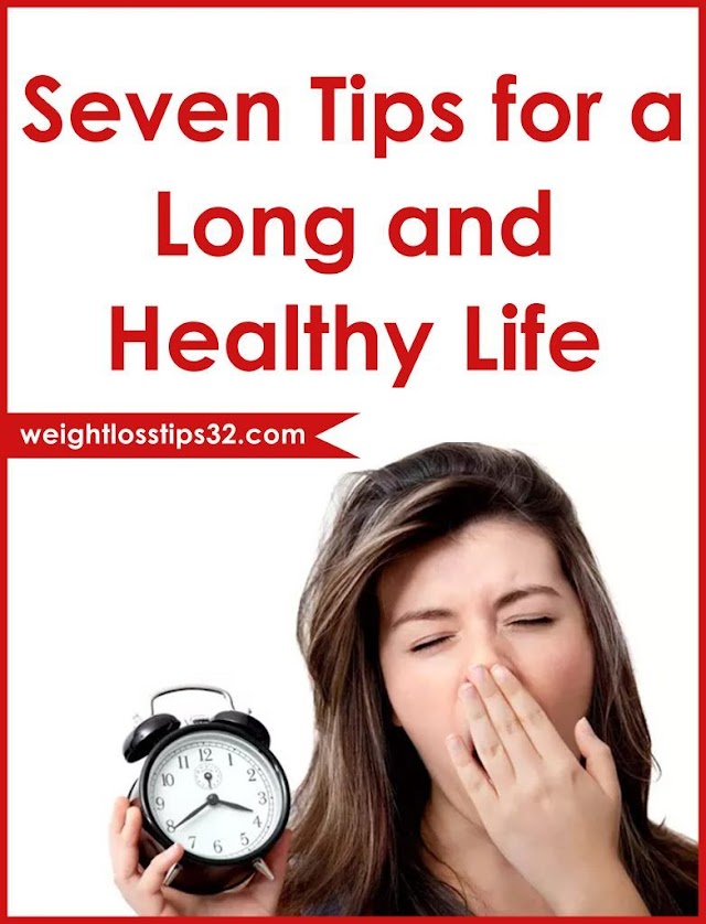 Seven Tips For A Long And Healthy Life.