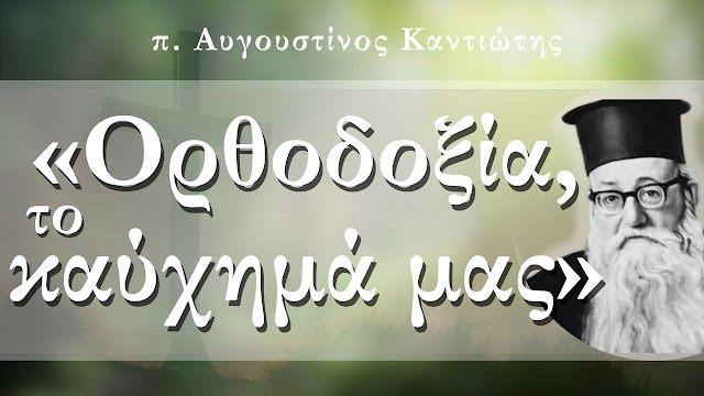 «Ορθοδοξία, το καύχημά μας» - π. Αυγουστίνος Καντιώτης