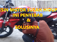 MESIN MOTOR SUSAH HIDUP-INI PENYEBAB DAN SOLUSINYA