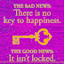 The bad news: There is not key to happiness. The good news: It isn't locked. 