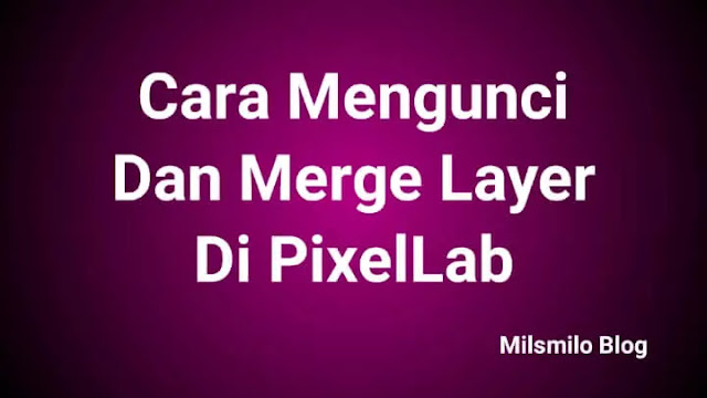 Cara lock atau mengunci layer dan menggabungkan latyer atau merge layer di PixelLab