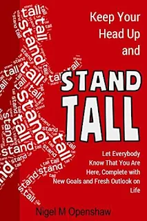 Keep Your Head Up and Stand Tall!: Let Everybody Know That You Are Here, Complete with New Goals and Fresh Outlook on Life by Nigel Mark Openshaw