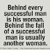 Behind every successful man is his woman. Behind the fall of a successful man is usually another woman. 