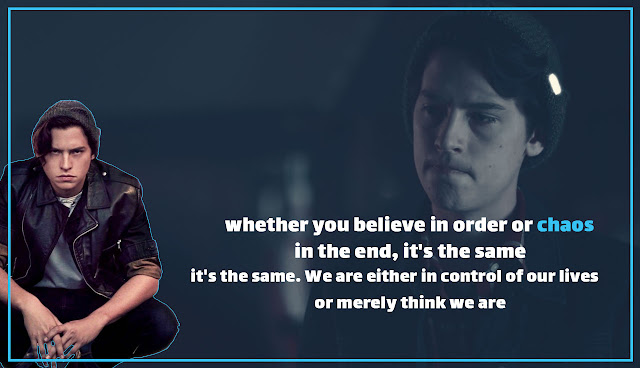 7 - whether you believe in order or chaos, in the end, it's the same. We are either in control of our lives. or merely think we are